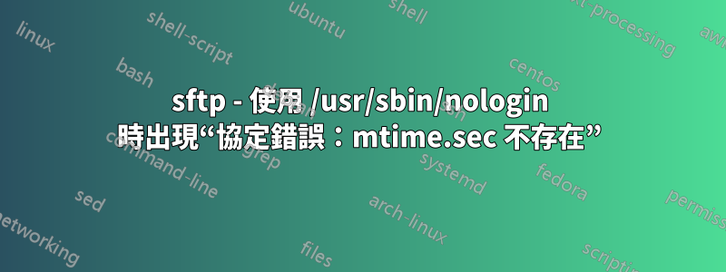 sftp - 使用 /usr/sbin/nologin 時出現“協定錯誤：mtime.sec 不存在”