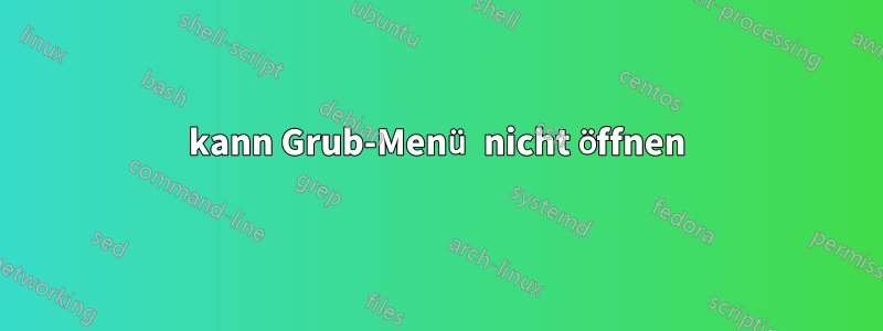 kann Grub-Menü nicht öffnen