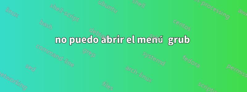 no puedo abrir el menú grub