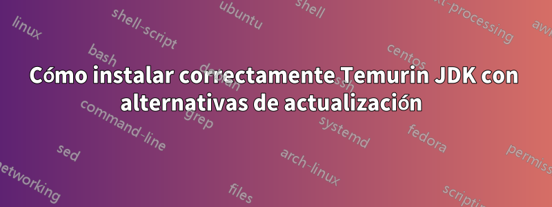 Cómo instalar correctamente Temurin JDK con alternativas de actualización 