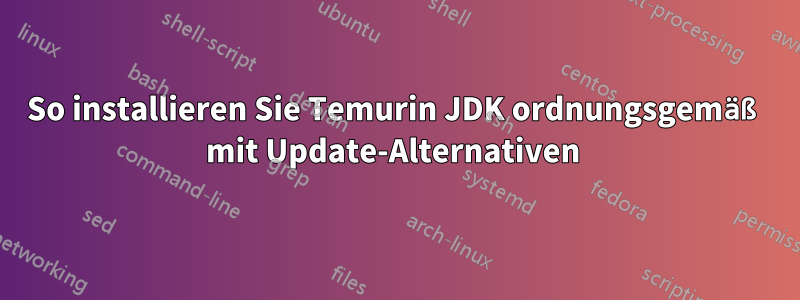 So installieren Sie Temurin JDK ordnungsgemäß mit Update-Alternativen 