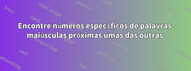 Encontre números específicos de palavras maiúsculas próximas umas das outras