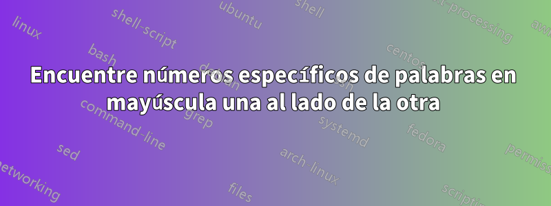 Encuentre números específicos de palabras en mayúscula una al lado de la otra