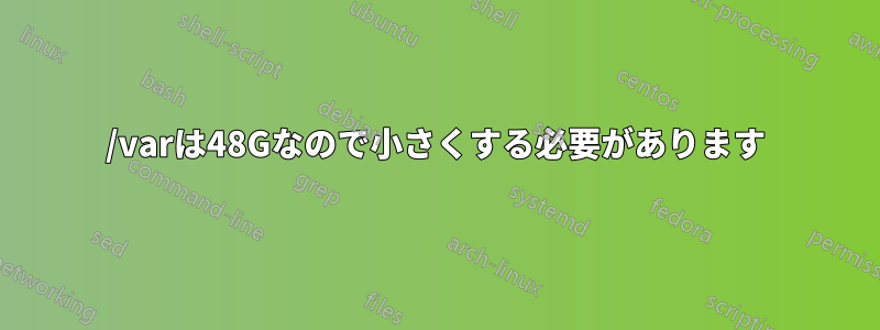 /varは48Gなので小さくする必要があります