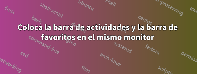 Coloca la barra de actividades y la barra de favoritos en el mismo monitor