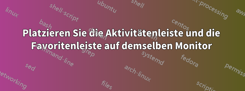 Platzieren Sie die Aktivitätenleiste und die Favoritenleiste auf demselben Monitor