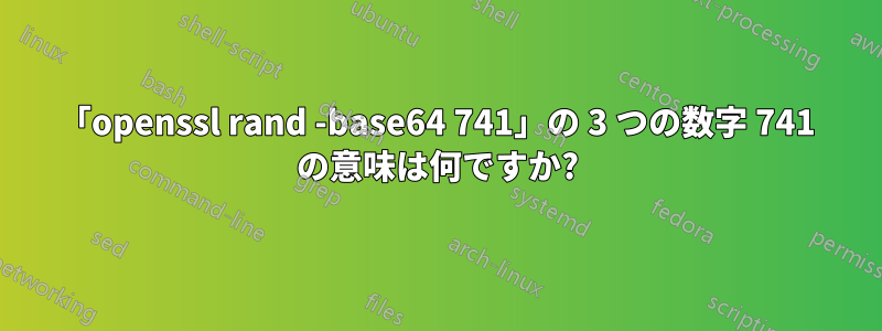 「openssl rand -base64 741」の 3 つの数字 741 の意味は何ですか?