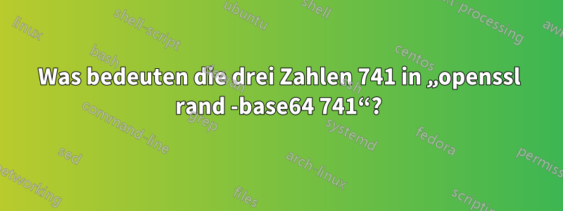 Was bedeuten die drei Zahlen 741 in „openssl rand -base64 741“?