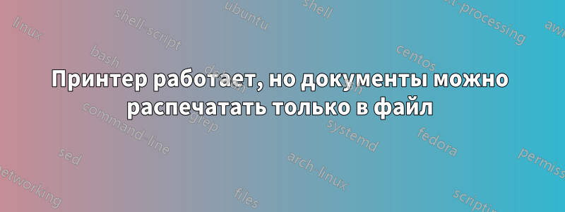 Принтер работает, но документы можно распечатать только в файл