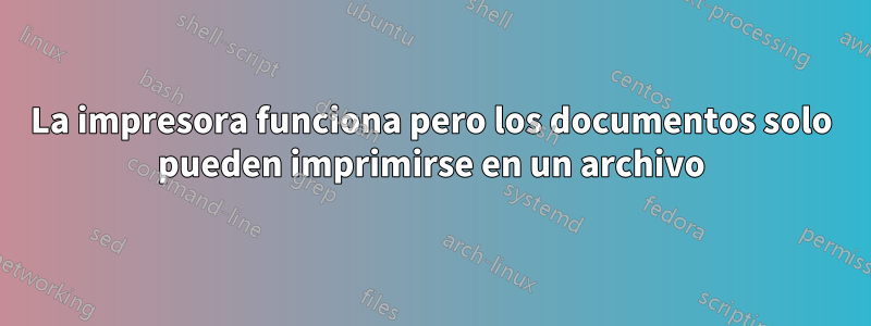 La impresora funciona pero los documentos solo pueden imprimirse en un archivo