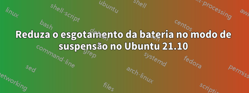 Reduza o esgotamento da bateria no modo de suspensão no Ubuntu 21.10