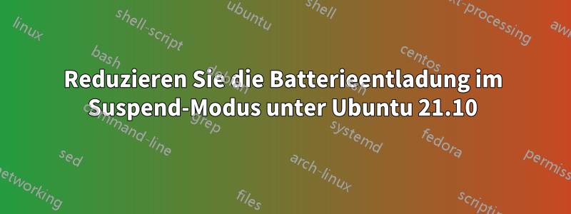 Reduzieren Sie die Batterieentladung im Suspend-Modus unter Ubuntu 21.10