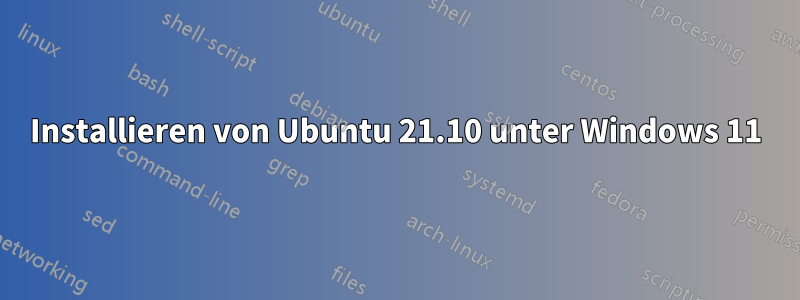 Installieren von Ubuntu 21.10 unter Windows 11