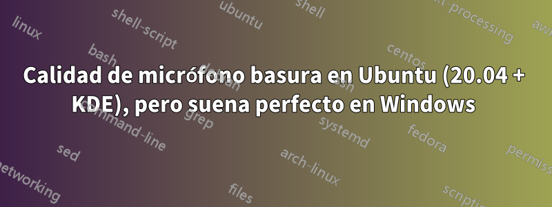 Calidad de micrófono basura en Ubuntu (20.04 + KDE), pero suena perfecto en Windows