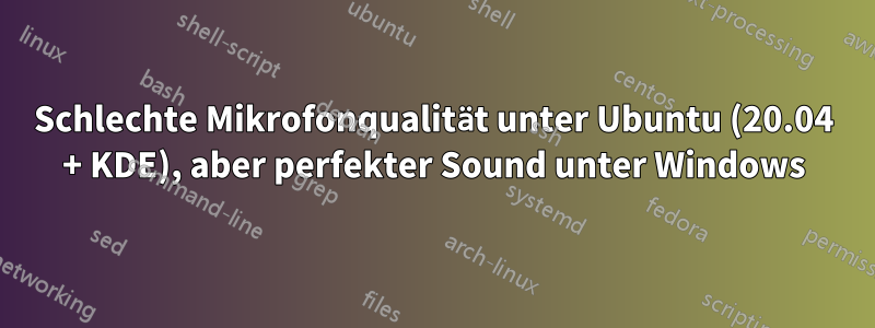 Schlechte Mikrofonqualität unter Ubuntu (20.04 + KDE), aber perfekter Sound unter Windows