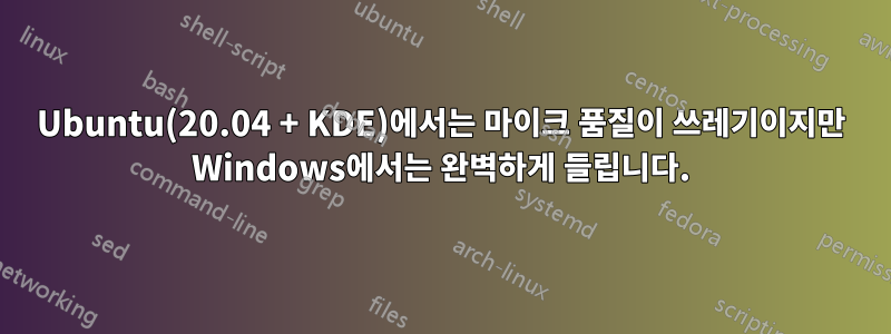 Ubuntu(20.04 + KDE)에서는 마이크 품질이 쓰레기이지만 Windows에서는 완벽하게 들립니다.