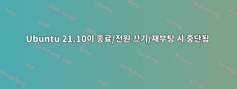 Ubuntu 21.10이 종료/전원 끄기/재부팅 시 중단됨