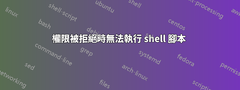 權限被拒絕時無法執行 shell 腳本