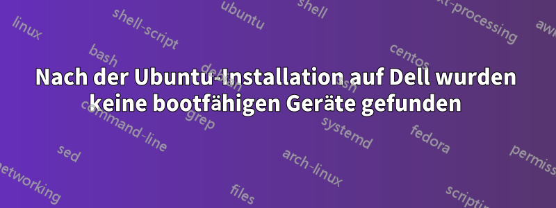 Nach der Ubuntu-Installation auf Dell wurden keine bootfähigen Geräte gefunden