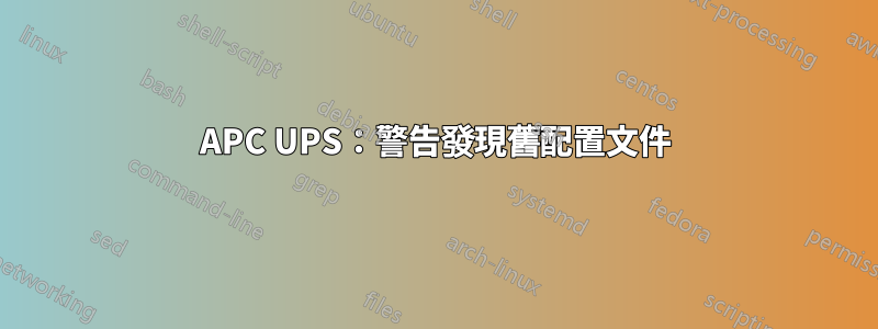 APC UPS：警告發現舊配置文件