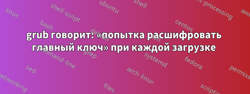 grub говорит: «попытка расшифровать главный ключ» при каждой загрузке