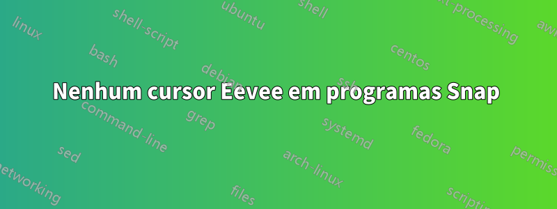 Nenhum cursor Eevee em programas Snap