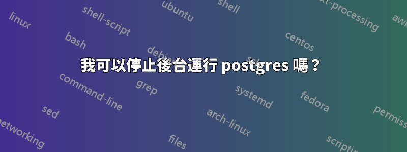 我可以停止後台運行 postgres 嗎？