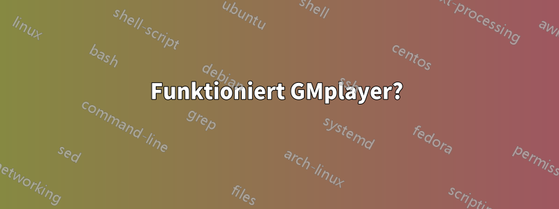 Funktioniert GMplayer?