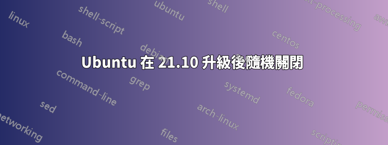 Ubuntu 在 21.10 升級後隨機關閉