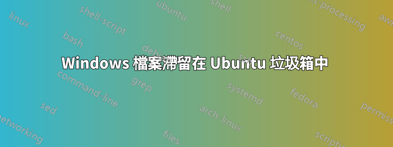 Windows 檔案滯留在 Ubuntu 垃圾箱中