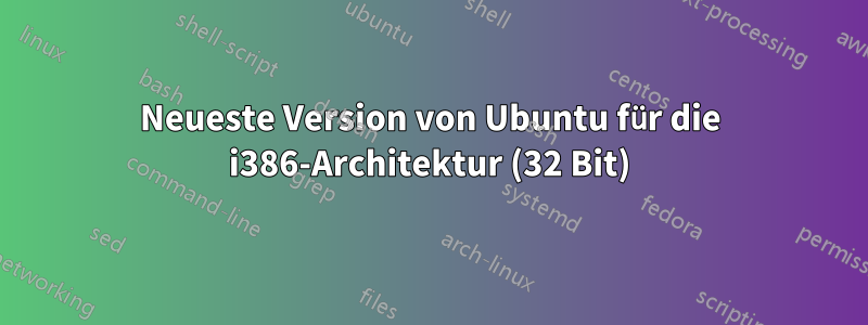 Neueste Version von Ubuntu für die i386-Architektur (32 Bit)