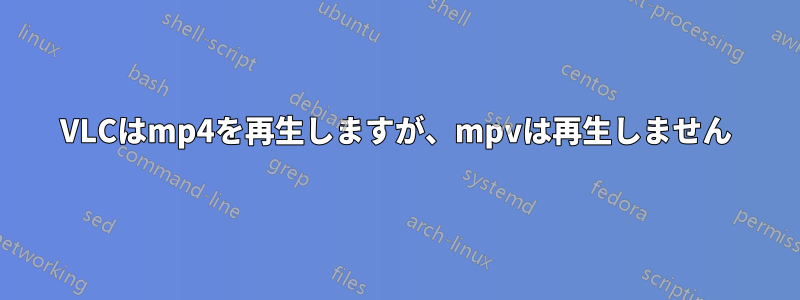 VLCはmp4を再生しますが、mpvは再生しません