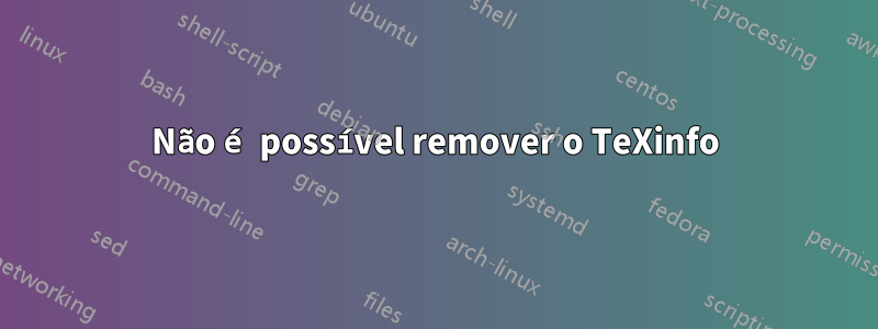 Não é possível remover o TeXinfo