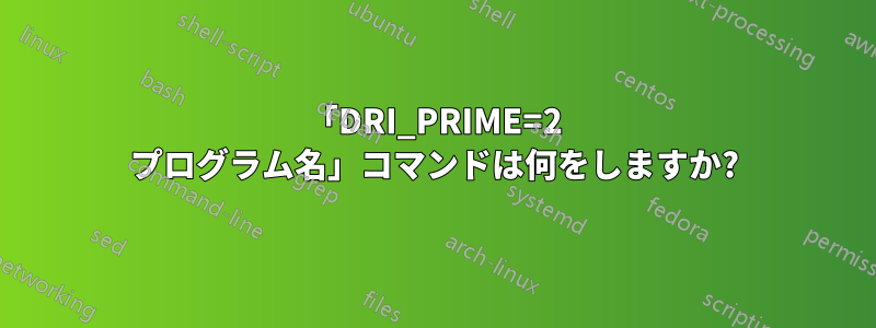 「DRI_PRIME=2 プログラム名」コマンドは何をしますか?