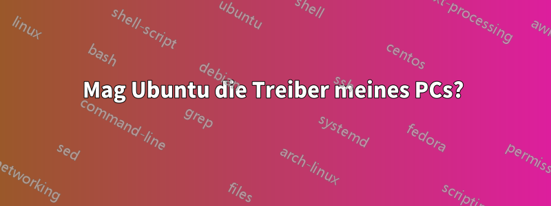 Mag Ubuntu die Treiber meines PCs?