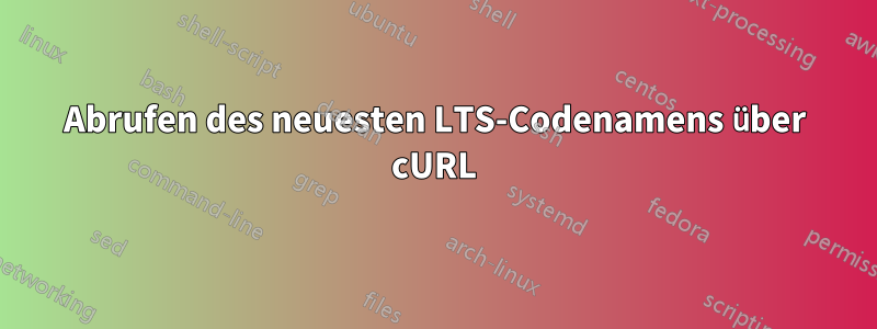 Abrufen des neuesten LTS-Codenamens über cURL