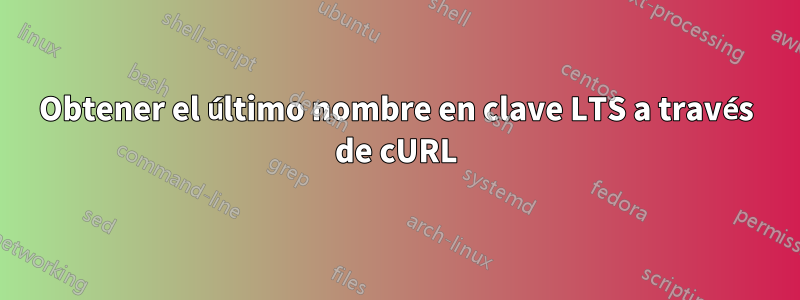 Obtener el último nombre en clave LTS a través de cURL