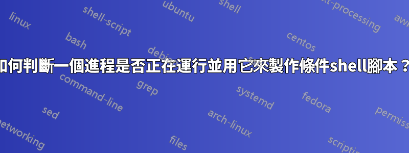 如何判斷一個進程是否正在運行並用它來製作條件shell腳本？