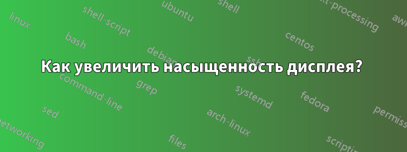 Как увеличить насыщенность дисплея?