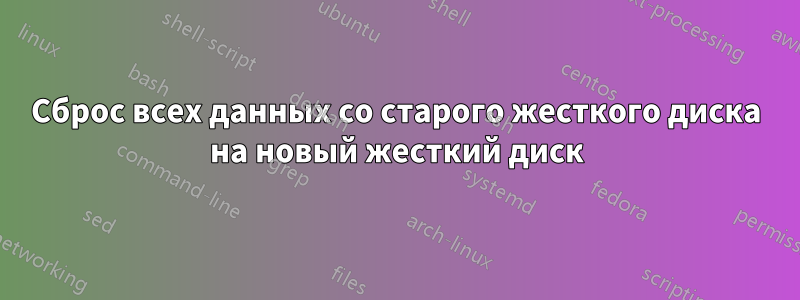 Сброс всех данных со старого жесткого диска на новый жесткий диск