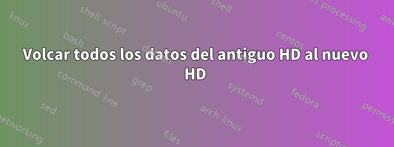 Volcar todos los datos del antiguo HD al nuevo HD