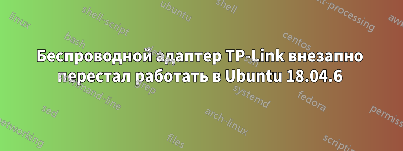 Беспроводной адаптер TP-Link внезапно перестал работать в Ubuntu 18.04.6