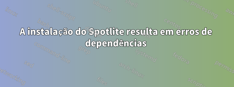 A instalação do Spotlite resulta em erros de dependências