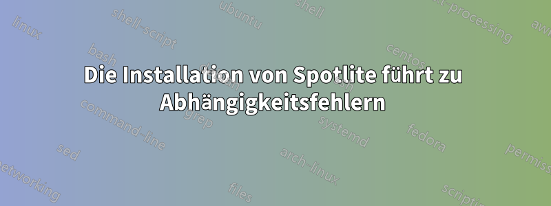 Die Installation von Spotlite führt zu Abhängigkeitsfehlern