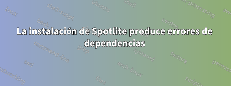 La instalación de Spotlite produce errores de dependencias