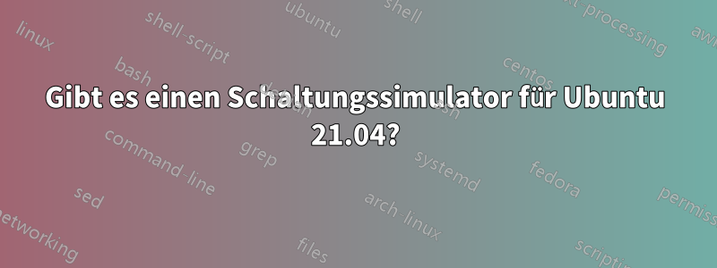 Gibt es einen Schaltungssimulator für Ubuntu 21.04?