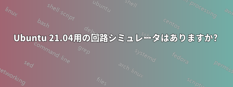 Ubuntu 21.04用の回路シミュレータはありますか?