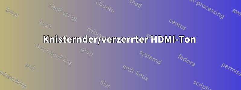 Knisternder/verzerrter HDMI-Ton