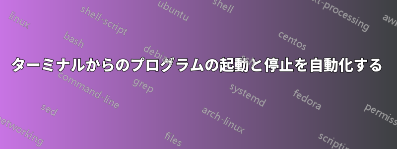 ターミナルからのプログラムの起動と停止を自動化する