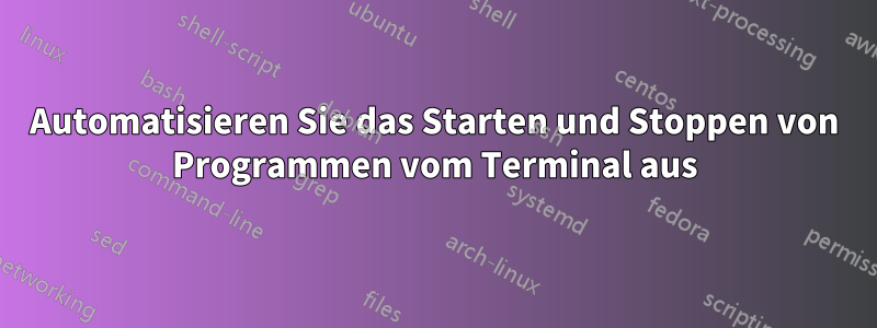 Automatisieren Sie das Starten und Stoppen von Programmen vom Terminal aus